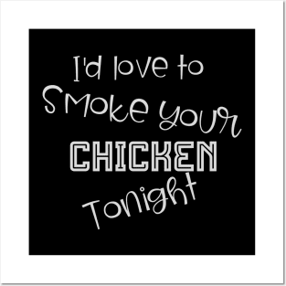 I'd Love to Smoke Your Chicken Tonight Posters and Art